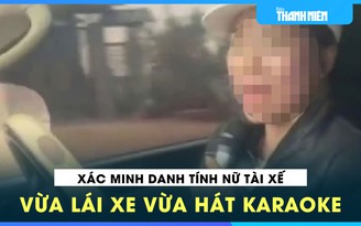 Xác minh danh tính nữ tài xế vừa lái xe vừa hát karaoke trên QL14