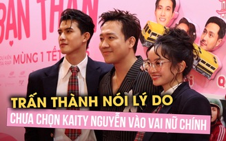 Trấn Thành nói lý do chưa chọn Kaity Nguyễn vào vai nữ chính