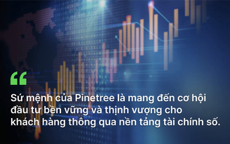 Pinetree: Lối đi khác biệt với chứng khoán số toàn diện