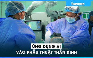 Việt Nam đang ứng dụng AI vào phẫu thuật thần kinh như thế nào?