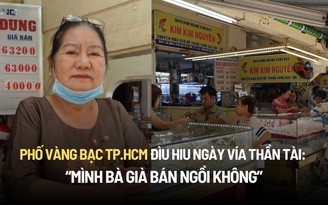 Phố vàng bạc TP.HCM đìu hiu ngày vía Thần Tài, chủ tiệm buồn hiu 'mình bà già bán ngồi không'