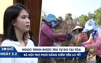 Xem nhanh 20h ngày 2.2: Ngọc Trinh được trả tự do tại tòa | Bà nội trợ bươn chải kiếm tiền lo tết