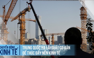 Trung Quốc hạ lãi suất cơ bản để thúc đẩy nền kinh tế