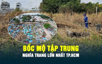 Bắt đầu bốc mộ tập trung tại nghĩa trang Bình Hưng Hòa