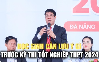 Năm cuối cùng thi tốt nghiệp THPT theo chương trình cũ, học sinh cần lưu ý những gì?