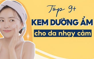 Top 10 kem dưỡng ẩm cho da nhạy cảm không gây kích ứng được tìm mua nhiều