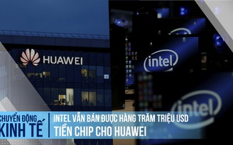 Intel vẫn bán được hàng trăm triệu USD tiền chip cho Huawei