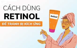 Hướng dẫn cách dùng Retinol đúng chuẩn từ chuyên gia da liễu ngăn ngừa kích ứng