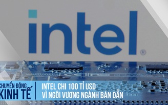 Intel sẽ chi 100 tỉ USD vì ngôi vương ngành bán dẫn