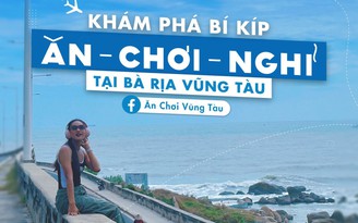 Fanpage Ăn Chơi Vũng Tàu: Bí kíp 'Ăn - Chơi - Nghỉ' ở Bà Rịa - Vũng Tàu