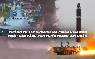 Điểm xung đột: Xuồng tự sát Ukraine hạ tàu Nga; Triều Tiên cảnh báo chiến tranh hạt nhân