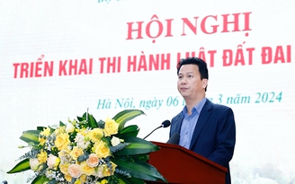 Bộ trưởng TN-MT: 'Các địa phương mong luật Đất đai 2024 sớm có hiệu lực'