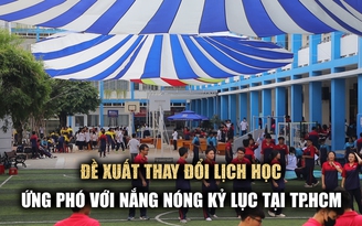 Giáo viên, phụ huynh đề xuất đổi lịch học ứng phó nắng nóng kỷ lục tại TP.HCM