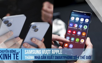 Samsung vượt Apple thành nhà sản xuất smartphone số 1 thế giới