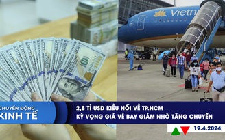 CHUYỂN ĐỘNG KINH TẾ ngày 19.4: 2,8 tỉ USD kiều hối về TP.HCM | Kỳ vọng giá vé bay giảm nhờ tăng chuyến