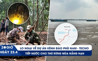 Xem nhanh 20h ngày 23.4: Lo ngại về kênh đào Phù Nam - Techo | ‘Chống khát’ cho thú rừng mùa khô hạn