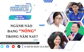 Tư vấn trực tuyến: Chọn ngành học cho tương lai | Ngành nào đang “nóng” trong năm nay? - Phần 1