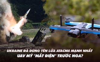 Điểm xung đột: Ukraine đã dùng tên lửa ATACMS mạnh nhất; UAV Mỹ 'mất sóng' trước Nga?