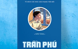Tái bản tác phẩm về cuộc đời của Tổng Bí thư Trần Phú