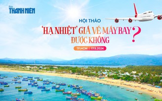 8 giờ 30 sáng nay, Báo Thanh Niên tổ chức hội thảo 'Hạ nhiệt giá vé máy bay được không?'