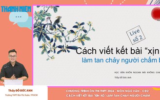 Bí quyết ôn thi tốt nghiệp THPT đạt điểm cao: Những kết bài 'chất như nước cất'