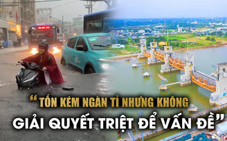 Dân khổ sở chuyện cứ mưa là ngập, thêm sốt ruột dự án hàng ngàn tỉ vẫn ì ạch