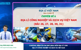 BÍ QUYẾT ÔN THI THPT 2024 | Môn Địa lý | Chuyên đề 6 | Địa lý công nghiệp và dịch vụ Việt Nam