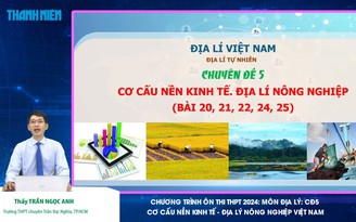 Bí quyết ôn thi tốt nghiệp THPT đạt điểm cao: Cơ cấu kinh tế nông nghiệp