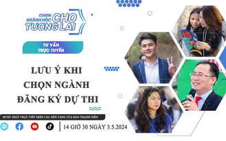 Tư vấn trực tuyến: Chọn ngành học cho tương lai | Lưu ý khi chọn ngành đăng ký dự thi