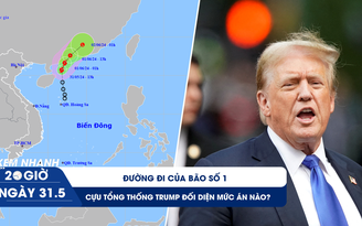 Xem nhanh 20h ngày 31.5: Bão số 1 xuất hiện trên biển Đông | Cựu Tổng thống Trump đối diện bản án nào?