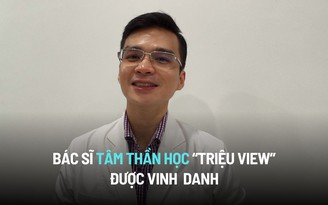 Bác sĩ tâm thần học 'triệu view': Chịu nhiều áp lực từ mạng xã hội!