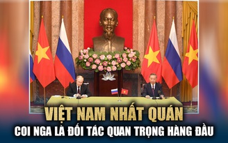 Việt Nam nhất quán coi Nga là đối tác quan trọng hàng đầu