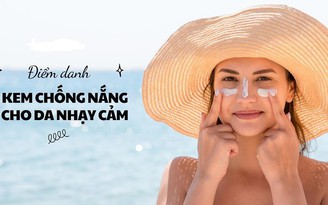 Top 10 kem chống nắng cho da nhạy cảm an toàn, lành tính và không kích ứng