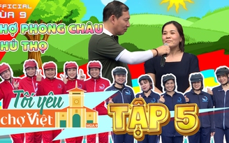 Tôi yêu chợ Việt mùa 9 tập 5: Tiểu thương chợ Phong Châu với những khoảnh khắc 'cười không kịp thở'