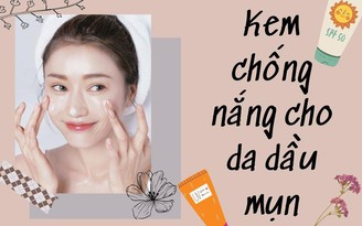 Top 10 kem chống nắng cho da dầu khô thoáng mịn màng, ngừa mụn hiệu quả