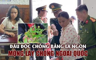 Bắt người vợ đầu độc chồng bằng lá ngón vì mộng lấy chồng ngoại quốc