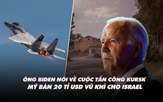 Điểm xung đột: Ông Biden nói về chiến dịch Kursk; Mỹ bán 20 tỉ USD vũ khí cho Israel