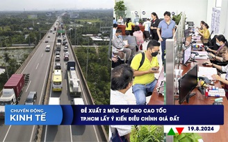 CHUYỂN ĐỘNG KINH TẾ ngày 19.8: Đề xuất 2 mức phí cho cao tốc | TP.HCM lấy ý kiến điều chỉnh giá đất