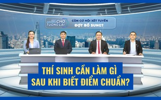 Thí sinh cần làm gì sau khi biết điểm chuẩn xét tuyển đại học?