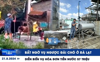 Xem nhanh 12h: Bất ngờ vụ ngược đãi chó ở Đà Lạt | Diễn biến vụ hóa đơn tiền nước 57 triệu