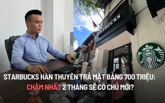 Starbucks Hàn Thuyên trả mặt bằng 700 triệu: Chậm nhất 2 tháng sẽ có chủ mới?