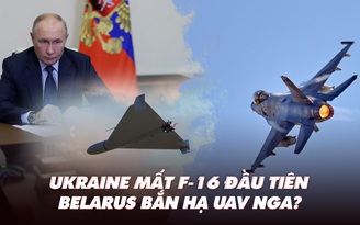 Điểm xung đột: Ukraine mất F-16 đầu tiên; Belarus bắn hạ UAV Nga?