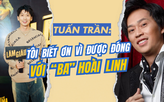 Tuấn Trần: Tôi biết ơn vì được đóng với ‘ba’ Hoài Linh