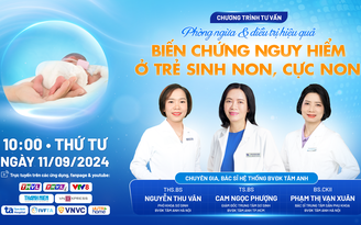 Tư vấn sức khỏe: Trẻ sinh non phải đối mặt với nhiều biến chứng nguy hiểm