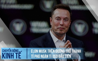 Elon Musk trên đường trở thành tỉ phú ngàn tỉ USD đầu tiên