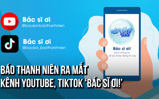 Báo Thanh Niên ra mắt kênh YouTube, TikTok 'Bác sĩ ơi!'