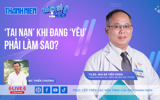 'Tai nạn' khi đang 'yêu' phải làm sao? | Bác sĩ ơi!