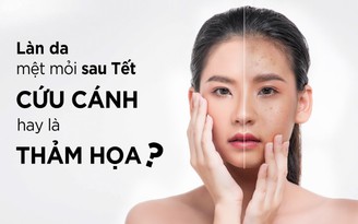 Làn da mệt mỏi sau Tết: Cứu cánh hay là thảm họa? 