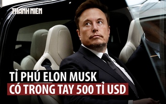 Tỉ phú Musk trở thành người có tài sản 500 tỉ USD đầu tiên