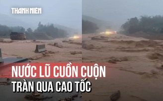 Cận cảnh nước lũ cuồn cuộn tràn qua cao tốc La Sơn - Túy Loan
